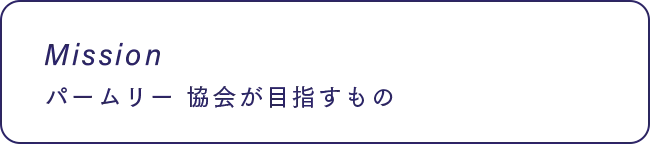 Misson パームリー 協会が目指すもの