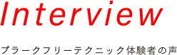 Inteview プラークフリーテクニック体験者の声